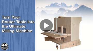 Turn Your Router Table into the Ultimate Milling Machine