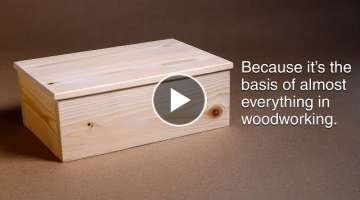 How to make a basic box. And why you need to know how. | Woodworking BASICS.